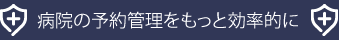 病院の予約管理をもっと効率的に